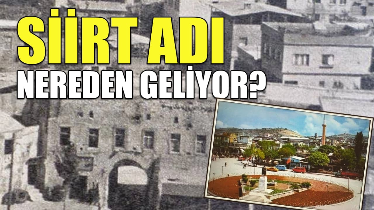 Siirt’in Osmanlı dönemindeki adını biliyor musunuz? Siirt Adı Nereden Geliyor?