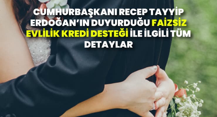 Faizsiz Evlilik Kredisi Başvuruları Ne Zaman Başlayacak Kaç Türk Lirası Verilecek ve Vadesi ne Kadar. Cumhurbaşkanı Recep Tayyip Erdoğan’ın Seçim Vaadi ile ilgili tüm detaylar