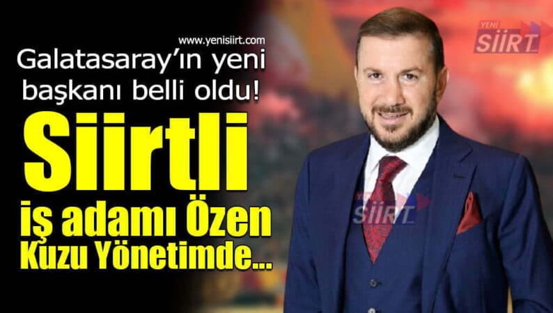 Galatasaray’ın Yeni Başkanı Belli Oldu! İşte Yönetimdeki Siirtli İş Adamı